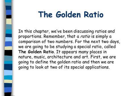 The Golden Ratio In this chapter, we’ve been discussing ratios and proportions. Remember, that a ratio is simply a comparison of two numbers. For the next.