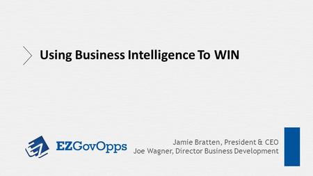 Jamie Bratten, President & CEO Joe Wagner, Director Business Development Using Business Intelligence To WIN.