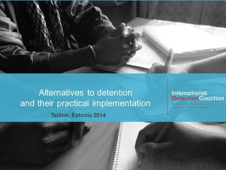 Www.idcoalition.org Alternatives to detention and their practical implementation Tallinn, Estonia 2014.