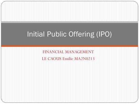 FINANCIAL MANAGEMENT LE CAOUS Emilie MA2N0213 Initial Public Offering (IPO)