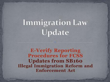 E-Verify Reporting Procedures for FCSS Updates from SB160 Illegal Immigration Reform and Enforcement Act.