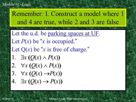 Module #1 - Logic 8/28/2015Michael Frank / Kees van Deemter1 Remember: I. Construct a model where 1 and 4 are true, while 2 and 3 are false Let the u.d.