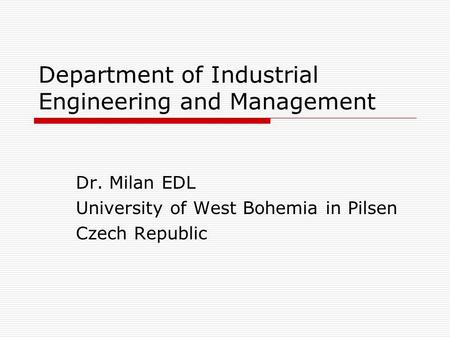Department of Industrial Engineering and Management Dr. Milan EDL University of West Bohemia in Pilsen Czech Republic.