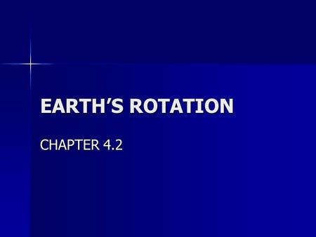 EARTH’S ROTATION CHAPTER 4.2. Objectives Give evidence of Earth’s rotation. Give evidence of Earth’s rotation. Relate Earth’s rotation to the day- night.