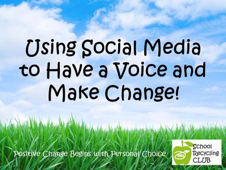 Positive Change Begins with Personal Choice Using Social Media to Have a Voice and Make Change!