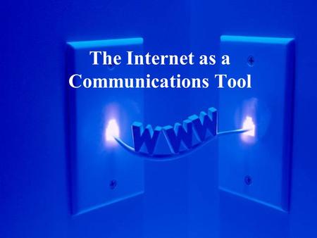 The Internet as a Communications Tool. Communication is Key “I’ll pay more for a man’s ability to express himself than for any other quality he might.