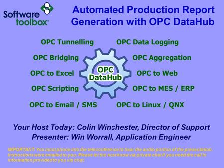 Automated Production Report Generation with OPC DataHub Your Host Today: Colin Winchester, Director of Support Presenter: Win Worrall, Application Engineer.