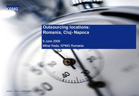 Outsourcing locations: Romania, Cluj- Napoca 9 June 2009 Mihai Rada, KPMG Romania.