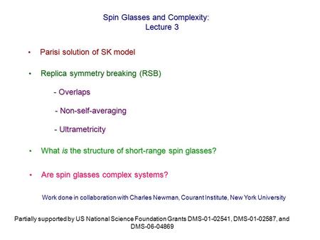 Spin Glasses and Complexity: Lecture 3 Work done in collaboration with Charles Newman, Courant Institute, New York University Partially supported by US.