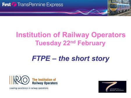 Institution of Railway Operators Tuesday 22 nd February FTPE – the short story.