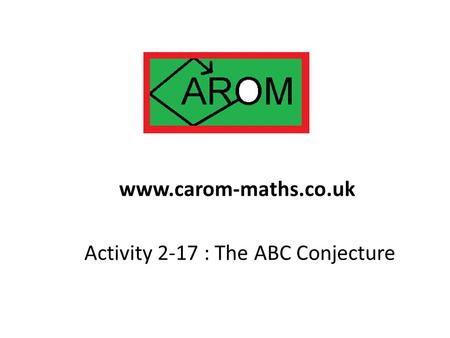Activity 2-17 : The ABC Conjecture www.carom-maths.co.uk.