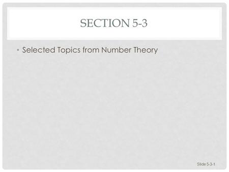 SECTION 5-3 Selected Topics from Number Theory Slide 5-3-1.