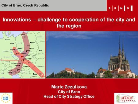Marie Zezulkova City of Brno Head of City Strategy Office Innovations – challenge to cooperation of the city and the region City of Brno, Czech Republic.