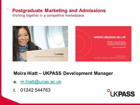 Postgraduate Marketing and Admissions Working together in a competitive marketplace. Moira Hiatt – UKPASS Development Manager