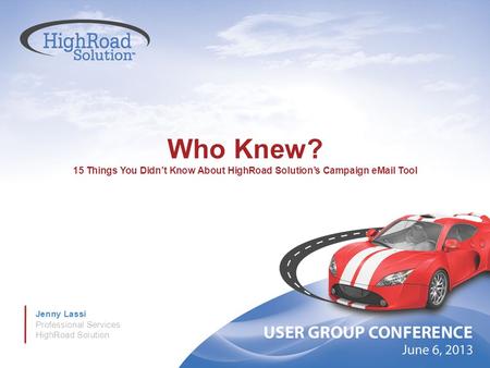 Who Knew? 15 Things You Didn’t Know About HighRoad Solution’s Campaign eMail Tool Jenny Lassi Professional Services HighRoad Solution.