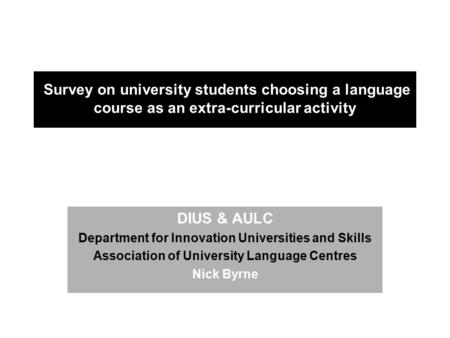 Survey on university students choosing a language course as an extra-curricular activity DIUS & AULC Department for Innovation Universities and Skills.