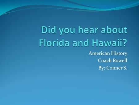 American History Coach Rowell By: Conner S.. The Sunshine State.