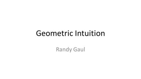 Geometric Intuition Randy Gaul. Vectors, Points and Basis Matrices Rotation Matrices Dot product and how it’s useful Cross product and how it’s useful.