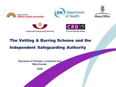 The Vetting & Barring Scheme and the Independent Safeguarding Authority Dioceses of Chester, Liverpool and Manchester 2009.