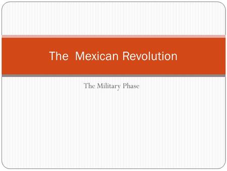 The Military Phase The Mexican Revolution. The Liberal Leadership The source of the corruption Capitalism under Diaz The Intelligentsia The cientificos.