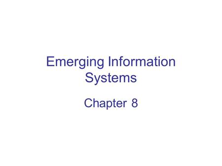 Emerging Information Systems Chapter 8. Competitive Advantage in Being at the Cutting Edge To achieve competitive advantage –Differentiate your products.
