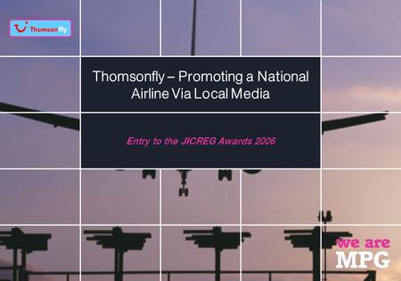 Thomsonfly – Promoting a National Airline Via Local Media Entry to the JICREG Awards 2006.