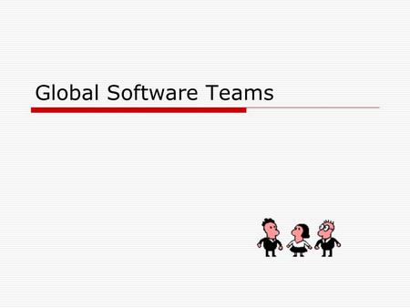 Global Software Teams. Sources – Handout Readings  Carmel “Global Software Teams”  Alexander “Virtual Teams Going Global”  Geber “Virtual Teams” 