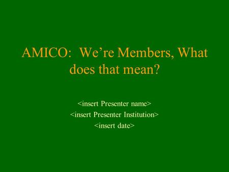 AMICO: We’re Members, What does that mean?. AMICO: What is it? AMICO stands for the Art Museum Image Consortium and was founded in 1997 AMICO is pronounced.