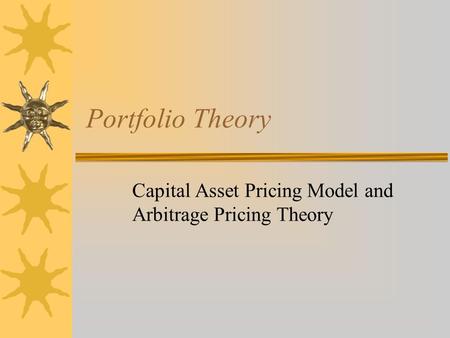 Portfolio Theory Capital Asset Pricing Model and Arbitrage Pricing Theory.