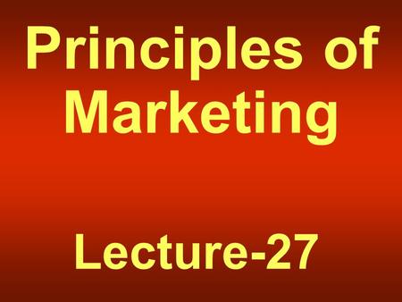 Principles of Marketing Lecture-27. Summary of Lecture-26.