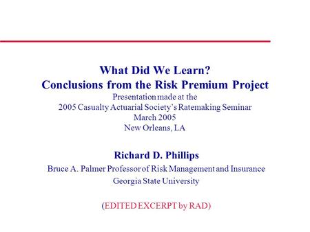 What Did We Learn? Conclusions from the Risk Premium Project Presentation made at the 2005 Casualty Actuarial Society’s Ratemaking Seminar March 2005 New.