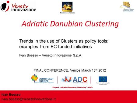 Ivan Boesso FINAL CONFERENCE, Venice March 13 th 2012 Adriatic Danubian Clustering Trends in the use of Clusters as policy.
