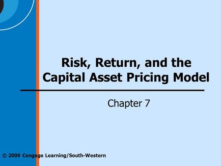 © 2009 Cengage Learning/South-Western Risk, Return, and the Capital Asset Pricing Model Chapter 7.