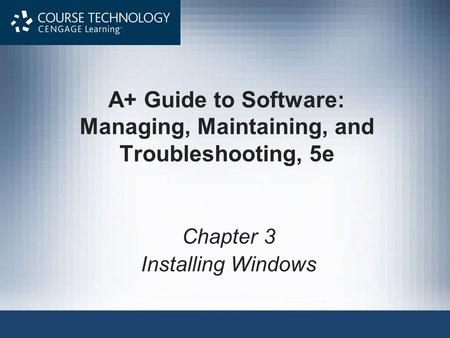 A+ Guide to Software: Managing, Maintaining, and Troubleshooting, 5e Chapter 3 Installing Windows.