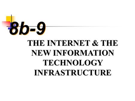 8b-9 THE INTERNET & THE NEW INFORMATION TECHNOLOGY INFRASTRUCTURE.