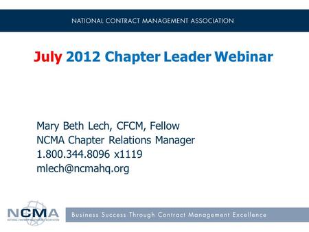 July 2012 Chapter Leader Webinar Mary Beth Lech, CFCM, Fellow NCMA Chapter Relations Manager 1.800.344.8096 x1119