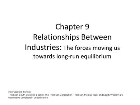Chapter 9 Relationships Between Industries: The forces moving us towards long-run equilibrium Managerial Economics: A Problem Solving Approach (2 nd Edition)