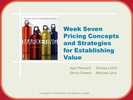 Copyright © 2012 McGraw-Hill Ryerson Limited Ajax Persaud Shirley Lichti Dhruv Grewal Michael Levy Week Seven Pricing Concepts and Strategies for Establishing.