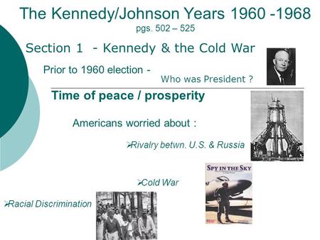 The Kennedy/Johnson Years 1960 -1968 pgs. 502 – 525 Time of peace / prosperity Section 1 - Kennedy & the Cold War Prior to 1960 election -  Rivalry betwn.