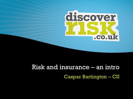 Risk and insurance – an intro Caspar Bartington – CII.