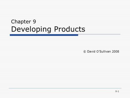 9-1 Chapter 9 Developing Products © David O’Sullivan 2008.