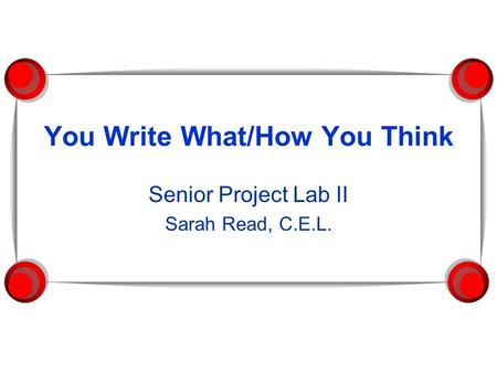 You Write What/How You Think Senior Project Lab II Sarah Read, C.E.L.