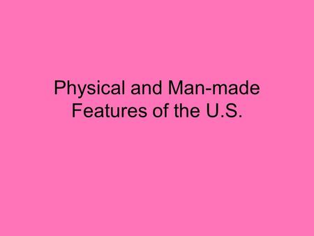 Physical and Man-made Features of the U.S.