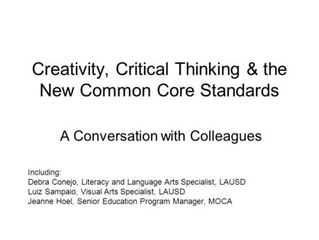 Creativity, Critical Thinking & the New Common Core Standards A Conversation with Colleagues Including: Debra Conejo, Literacy and Language Arts Specialist,