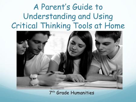 A Parent’s Guide to Understanding and Using Critical Thinking Tools at Home 7th Grade Humanities.