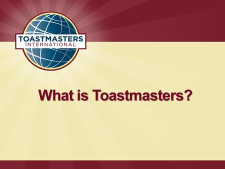 What is Toastmasters?. Overview 1  Established in 1924  More than 270,000 members in over 13,000 clubs in 116 countries around the world Facts and.