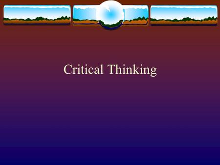 Critical Thinking. Definition  Thoughtful, Careful, and Systematic examination of Ideas.