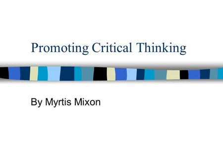Promoting Critical Thinking By Myrtis Mixon Who Am I? Where am I from? What do I do there? About My family Why am I here? Who are you?