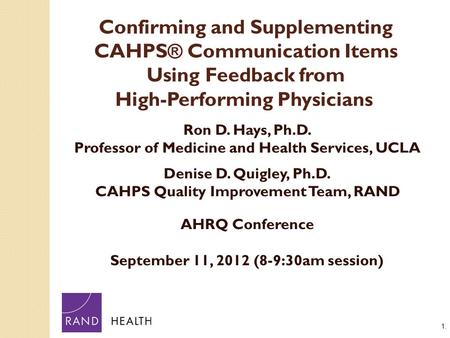 1. Confirming and Supplementing CAHPS® Communication Items Using Feedback from High-Performing Physicians. Ron D. Hays, Ph.D., Professor of Medicine and.
