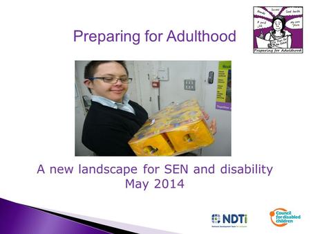 Preparing for Adulthood A new landscape for SEN and disability May 2014.